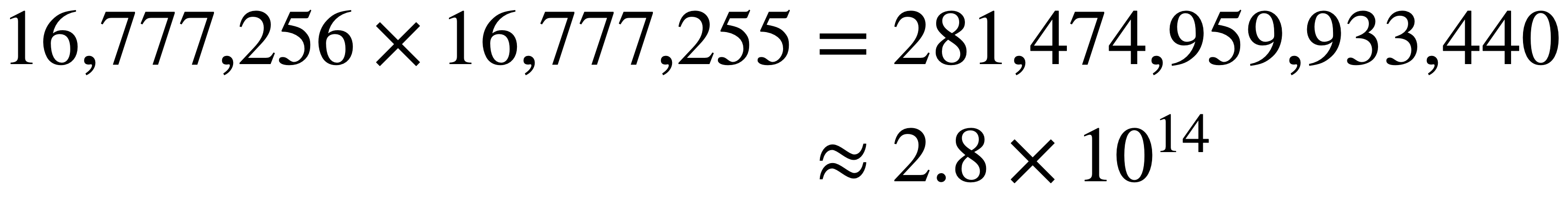 16,777,216 x 16,777,215 = 281,474,959,933,440 = 2.8 x 10^14